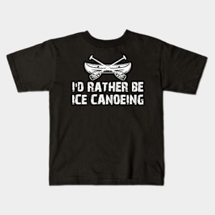 Ice Canoeing - I'd rather be ice canoeing Kids T-Shirt